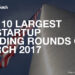 The 10 Largest US Startup Fundings of March 2017