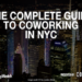 The Complete Guide to Coworking Spaces in NYC