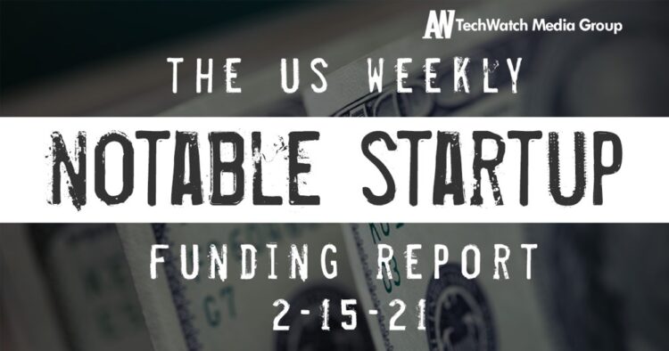 The Weekly Notable Startup Funding Report: 2/15/21