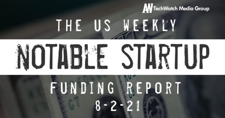 The Weekly Notable Startup Funding Report: 8/2/21