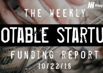 The Weekly Notable Startup Funding Report: 10/22/18