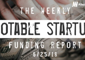 The Weekly Notable Startup Funding Report: 6/25/18