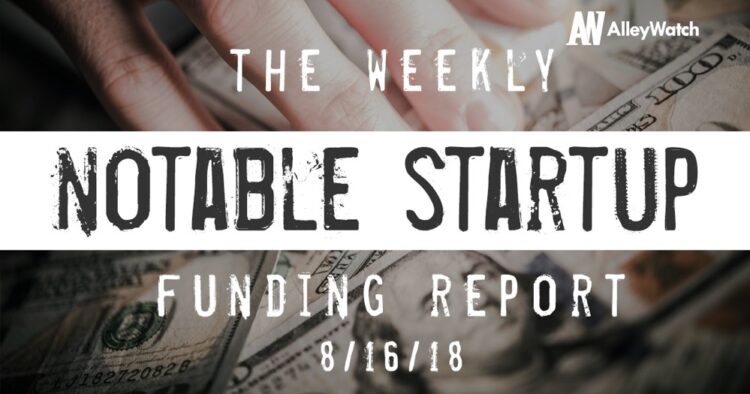 The Weekly Notable Startup Funding Report: 8/6/18