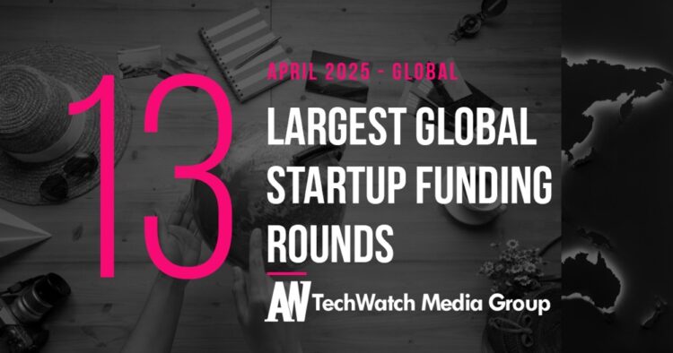 The 13 Largest Global Startup Funding Rounds of April 2025