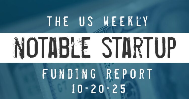 The Weekly Notable Startup Funding Report: 10/20/25
