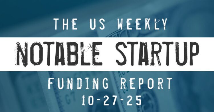 The Weekly Notable Startup Funding Report: 10/27/25
