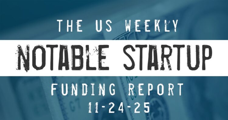 The Weekly Notable Startup Funding Report: 11/24/25