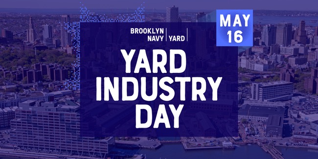 Yard Industry Day at the Brooklyn Navy Yard — May 16