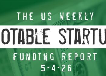 The Weekly Notable Startup Funding Report: 5/4/26