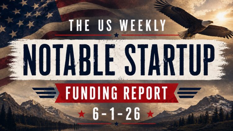 The Weekly Notable Startup Funding Report: 6/1/26