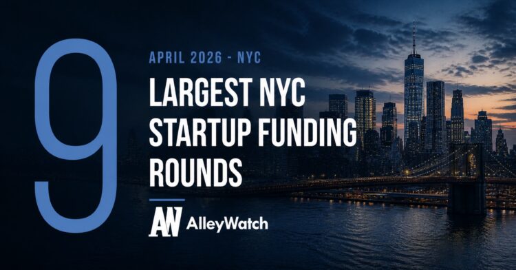 The 9 Largest NYC Tech Startup Funding Rounds of April 2026