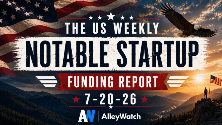 The Weekly Notable Startup Funding Report: 7/20/26