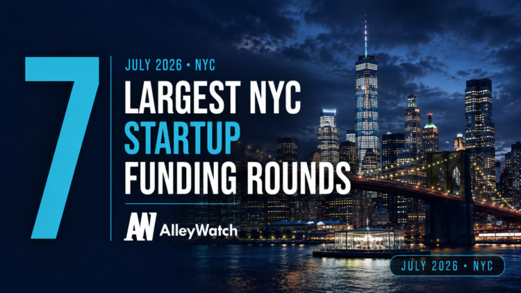 The 7 Largest NYC Tech Startup Funding Rounds of July 2026