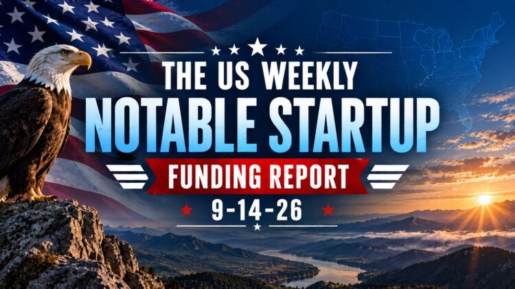 The Weekly Notable Startup Funding Report: 9/14/26