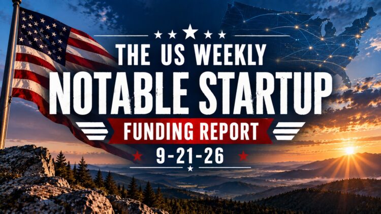 The Weekly Notable Startup Funding Report: 9/21/26