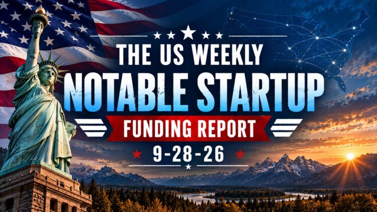 The Weekly Notable Startup Funding Report: 9/21/26