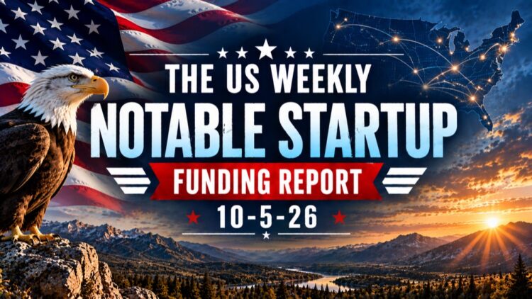 The Weekly Notable Startup Funding Report: 10/5/26